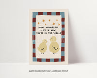 How Wonderful Life Is Now You're In the World Print