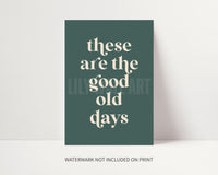 These Are The Good Old Days Print