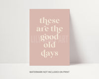 These Are The Good Old Days Print