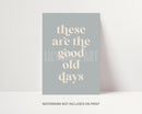 These Are The Good Old Days Print