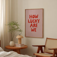 How Lucky Are We Print