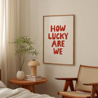 How Lucky Are We Print