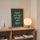 These Are The Good Old Days Print