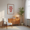 How Lucky Are We Print