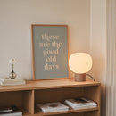 These Are The Good Old Days Print