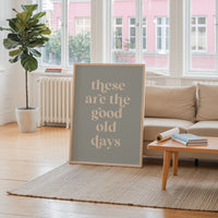 These Are The Good Old Days Print