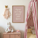 These Are The Good Old Days Print